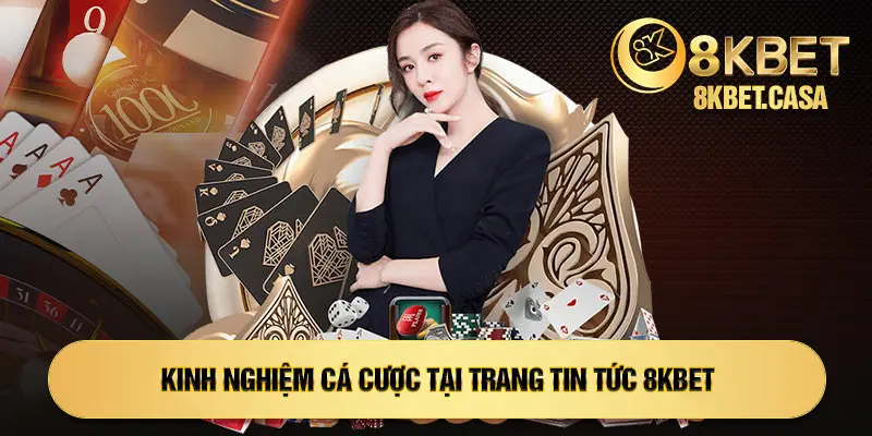 Kinh nghiệm cá cược tại trang tin tức 8KBET 