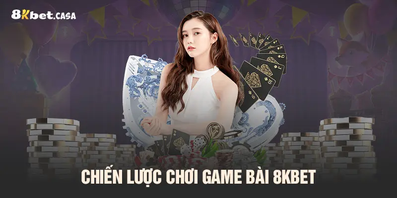 Chiến lược chơi Game bài 8KBET