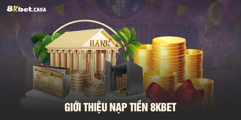 Giới thiệu nạp tiền 8KBET