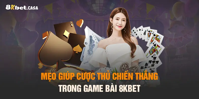 Mẹo giúp cược thủ chiến thắng trong Game bài 8KBET