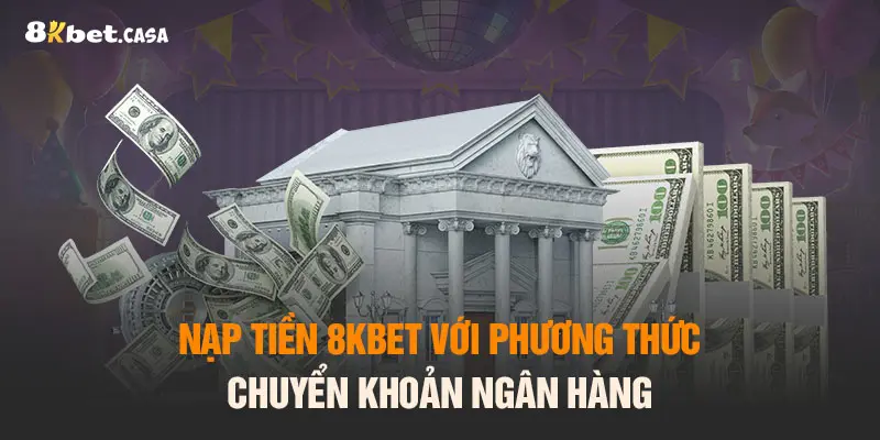  Nạp tiền 8KBET với phương thức chuyển khoản ngân hàng