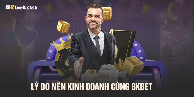 Lý do nên kinh doanh cùng 8KBET