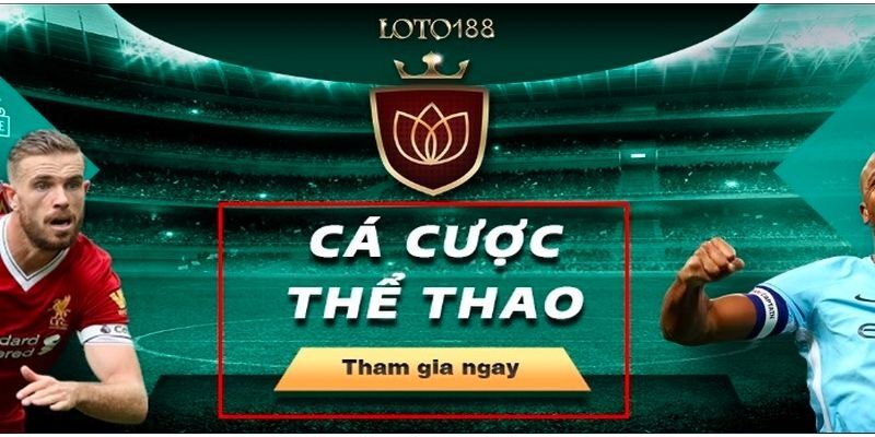 Thể thao LOTO188 là sân chơi chất lượng hàng đầu Châu Á